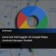 Cek Ketinggian di Google Maps Android melalui Langkah Praktis